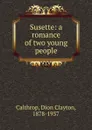 Susette: a romance of two young people - Dion Clayton Calthrop