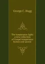 The temperance light: a new collection of Gospel temperance hymns and sacred . - George C. Hugg