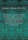 Sul diritto al nome ed allo stemma. Nella causa tra il principe Sigismondo Giustiniani Bandini e il marchese Alessandro Giustiniani - Vittorio Scialoja