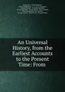 An Universal History, from the Earliest Accounts to the Present Time: From . - George Sale