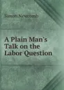 A Plain Man.s Talk on the Labor Question - Simon Newcomb