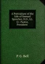 A Portraiture of the Life of Samuel Sprecher, D.D., LL.D.: Pastor, President . - P.G. Bell