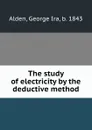 The study of electricity by the deductive method - George Ira Alden