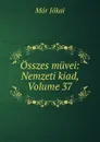 Osszes muvei: Nemzeti kiad, Volume 37 - Maurus Jókai