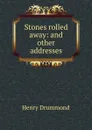 Stones rolled away: and other addresses - Henry Drummond