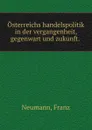 Osterreichs handelspolitik in der vergangenheit, gegenwart und zukunft. - Franz Neumann