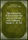 The elements of Euclid for the use of schools and colleges : books I., II., III. - Isaac Todhunter