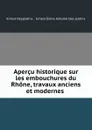Apercu historique sur les embouchures du Rhone, travaux anciens et modernes . - Ernest Desjardins