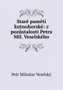 Stare pameti kutnohorske: z pozustalosti Petra Mil. Veselskeho - Petr Miloslav Veselský