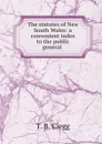 The statutes of New South Wales: a convenient index to the public general . - T.B. Clegg