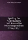 Spelling der Nederduitsche taal: koninklijke besluiten genomen ter regeling . - Jacques François Jean Heremans