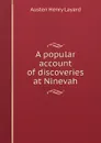 A popular account of discoveries at Ninevah - Austen Henry Layard