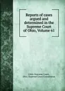 Reports of cases argued and determined in the Supreme Court of Ohio, Volume 61 - Ohio. Supreme Court