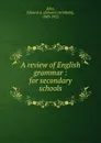 A review of English grammar : for secondary schools - Edward Archibald Allen