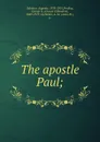 The apostle Paul; - Auguste Sabatier