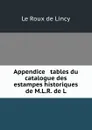 Appendice . tables du catalogue des estampes historiques de M.L.R. de L. - Le Roux de Lincy