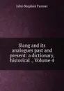 Slang and its analogues past and present: a dictionary, historical ., Volume 4 - Farmer John Stephen