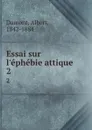 Essai sur l.ephebie attique. 2 - Albert Dumont