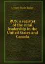 RUS: a register of the rural leadership in the United States and Canada - Liberty Hyde Bailey