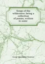 Songs of the wilderness: being a collection of poems, written in some . - George Jehoshaphat Mountain