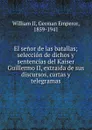 El senor de las batallas; seleccion de dichos y sentencias del Kaiser Guillermo II, extraida de sus discursos, cartas y telegramas - William II