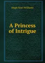 A Princess of Intrigue - H. Noel Williams