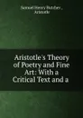 Aristotle.s Theory of Poetry and Fine Art: With a Critical Text and a . - Samuel Henry Butcher