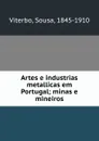 Artes e industrias metallicas em Portugal; minas e mineiros - Sousa Viterbo