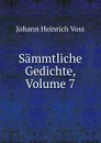 Sammtliche Gedichte, Volume 7 - Johann Heinrich Voss