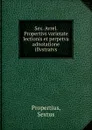 Sex. Avrel. Propertivs varietate lectionis et perpetva adnotatione illvstratvs - Sextus Propertius