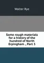 Some rough materials for a history of the hundred of North Erpingham ., Part 3 - Walter Rye