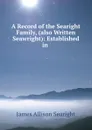 A Record of the Searight Family, (also Written Seawright): Established in . - James Allison Searight