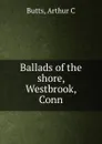 Ballads of the shore, Westbrook, Conn. - Arthur C. Butts