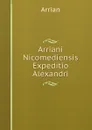 Arriani Nicomediensis Expeditio Alexandri - Arrian