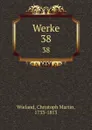 Werke. 38 - Christoph Martin Wieland