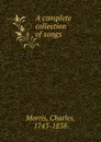 A complete collection of songs - Charles Morris