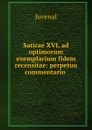 Satirae XVI, ad optimorum exemplarium fidem recensitae: perpetuo commentario . - Juvenal