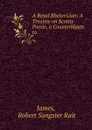 A Royal Rhetorician: A Treatise on Scottis Poesie, a Counterblaste to . - Robert Sangster Rait James