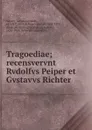 Tragoediae; recensvervnt Rvdolfvs Peiper et Gvstavvs Richter - Lucius Annaeus Seneca