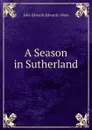 A Season in Sutherland - John Edwards Moss