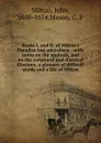 Books I. and II. of Milton.s Paradise lost microform : with notes on the analysis, and on the scriptural and classical illusions, a glossary of difficult words and a life of Milton - John Milton