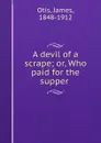 A devil of a scrape; or, Who paid for the supper - James Otis