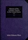 History of the Catholic Church in the United States. v.1 - John Gilmary Shea