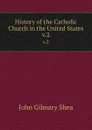 History of the Catholic Church in the United States. v.2 - John Gilmary Shea