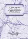 A short history of the Academy of Natural Sciences of Philadelphia - Edward James Nolan