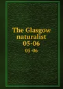 The Glasgow naturalist. 05-06 - Andersonian Naturalists of Glasgow
