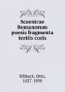 Scaenicae Romanorum poesis fragmenta tertiis curis - Otto Ribbeck