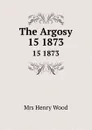 The Argosy. 15 1873 - Henry Wood