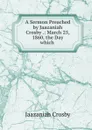 A Sermon Preached by Jaazaniah Crosby .: March 25, 1860, the Day which . - Jaazaniah Crosby