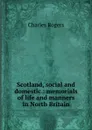 Scotland, social and domestic : memorials of life and manners in North Britain - Charles Rogers